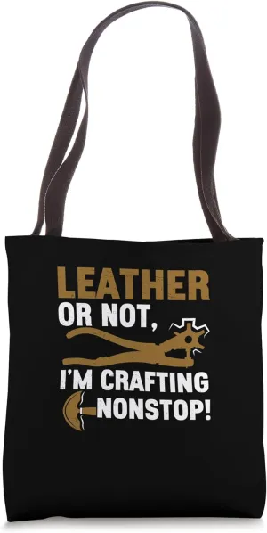 Funny Leather Or Not I'm Crafting Nonstop For Leatherworkers Tote Bag