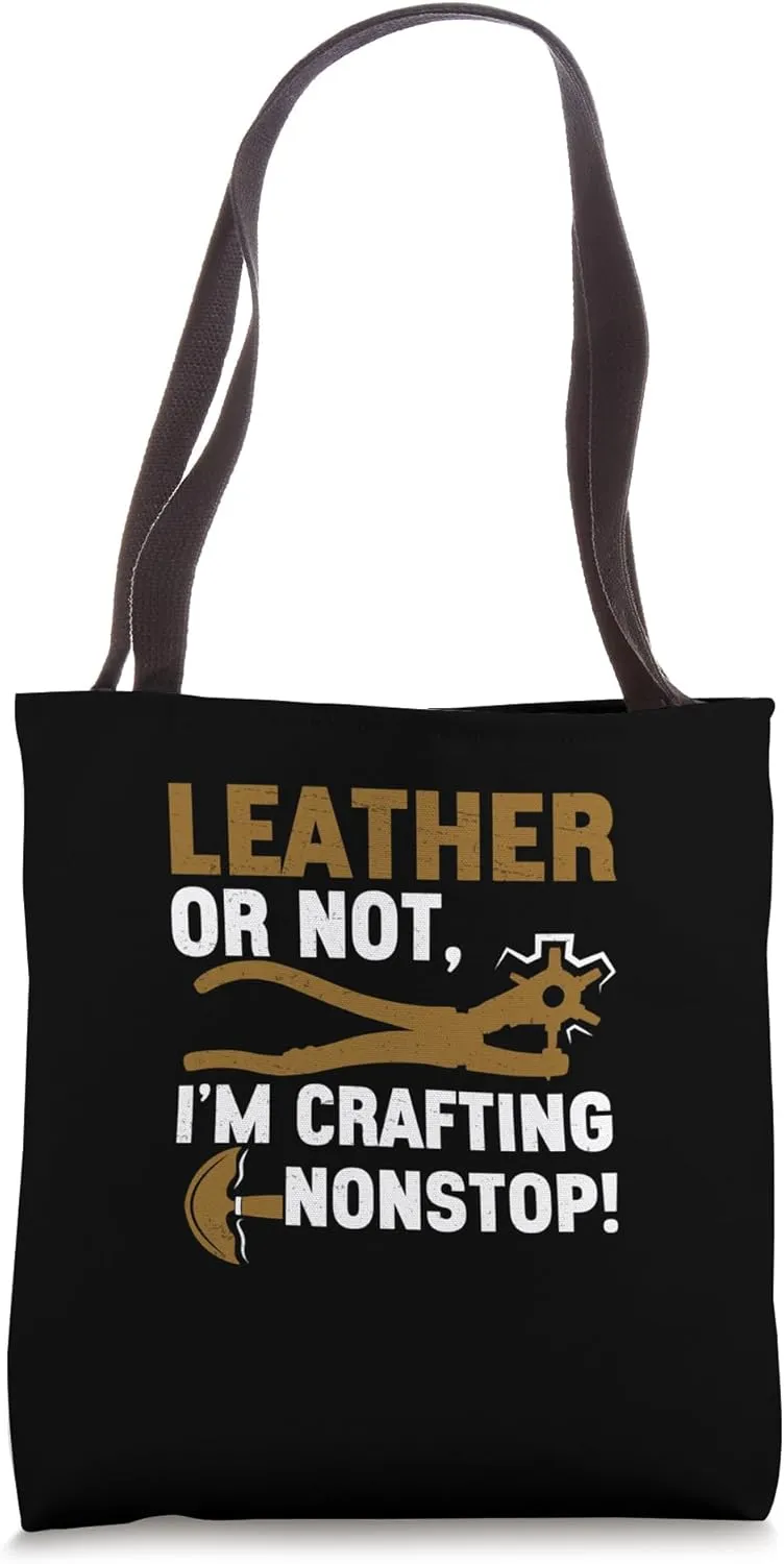 Funny Leather Or Not I'm Crafting Nonstop For Leatherworkers Tote Bag